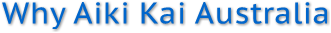 Why Aiki Kai Australia Why Aiki Kai Australia